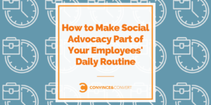 How to Make Social Advocacy Part of Your Employees' Daily Routine