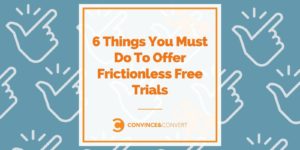6 Things You Must Do To Offer Frictionless Free Trials - CX Series